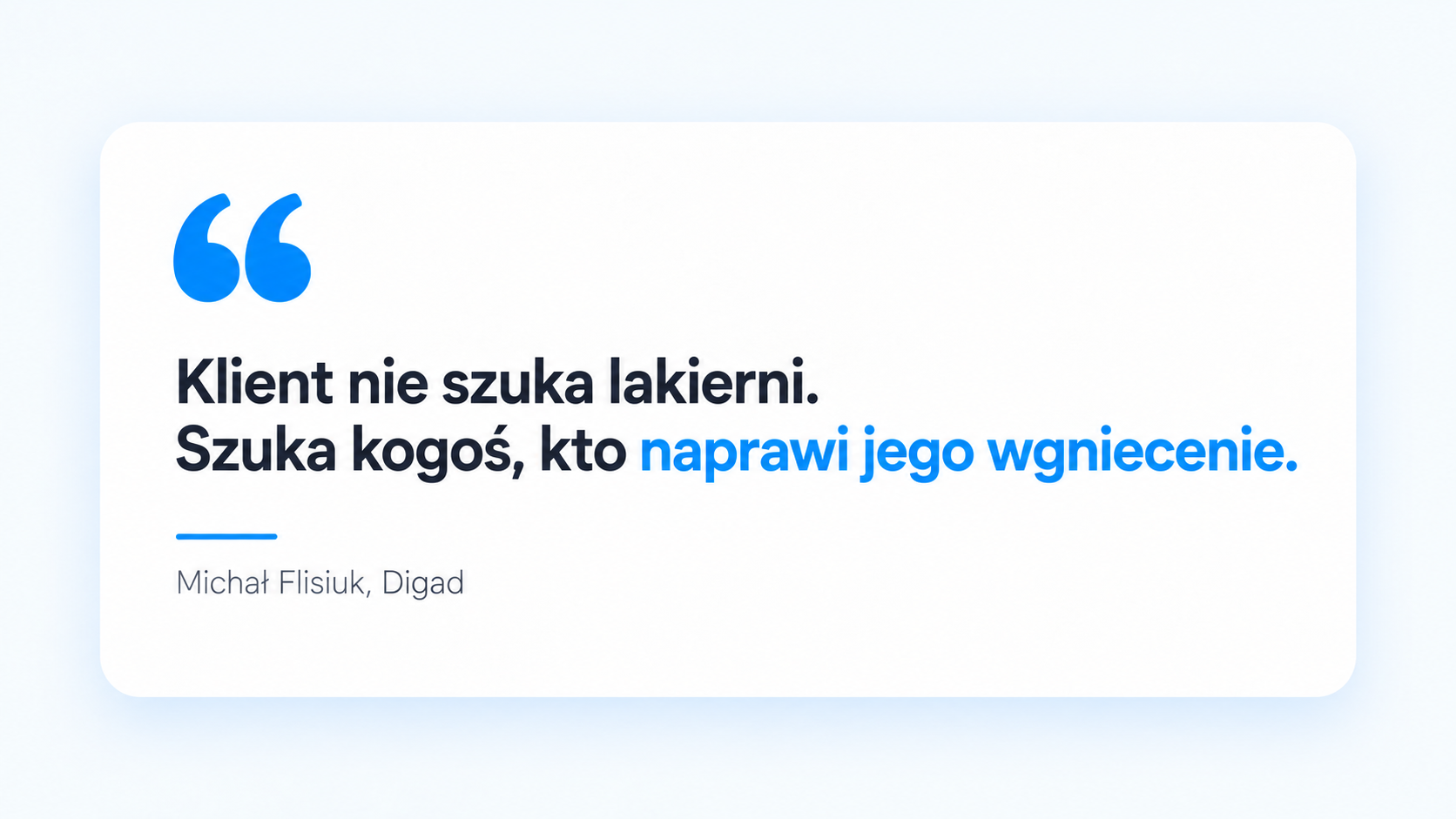 Reklama lakierni samochodowej: reklamuj naprawy, nie branżę (5 wzorów reklam) 1 Cytat Michała Flisiuka: Klient nie szuka lakierni. Szuka kogoś, kto naprawi jego wgniecenie.